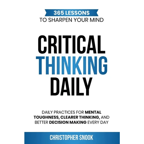 Critical Thinking Daily: 365 Lessons to Sharpen Your Mind Daily Practices for Mental Toughness, Clearer Thinking, and Better Decision Making Every Day - Paperback - iShook Books