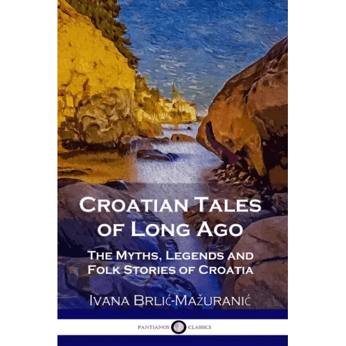 Croatian Tales of Long Ago: The Myths, Legends and Folk Stories of Croatia - Paperback - iShook Books