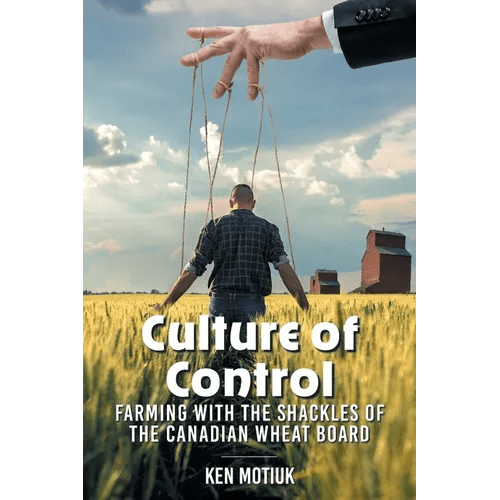 Culture of Control: Farming With the Shackles of the Canadian Wheat Board - Paperback - iShook Books