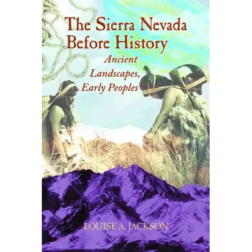 The Sierra Nevada Before History: Ancient Landscapes, Early Peoples