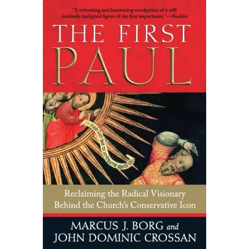 The First Paul: Reclaiming the Radical Visionary Behind the Church's Conservative Icon