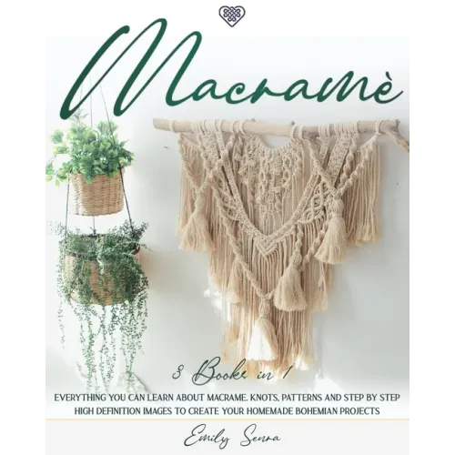 Macramè: 3 books in 1: Everything You Can Learn About Macrame. Knots, Patterns And Step By Step High Definition Images To Creat