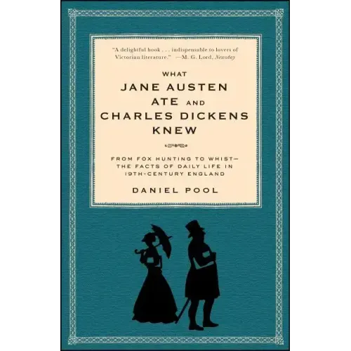 What Jane Austen Ate and Charles Dickens Knew: From Fox Hunting to Whist-The Facts of Daily Life in Nineteenth-Century England
