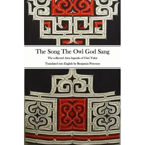 The Song The Owl God Sang: The collected Ainu legends of Chiri Yukie