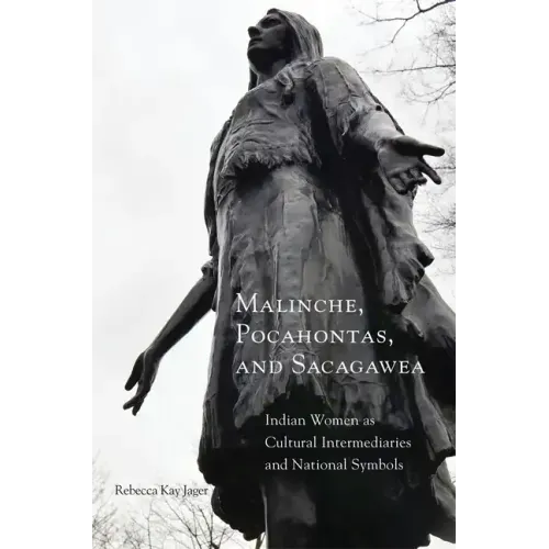 Malinche, Pocahontas, and Sacagawea: Indian Women as Cultural Intermediaries and National Symbols