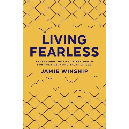 Living Fearless: Exchanging the Lies of the World for the Liberating Truth of God /]Cjamie Winship