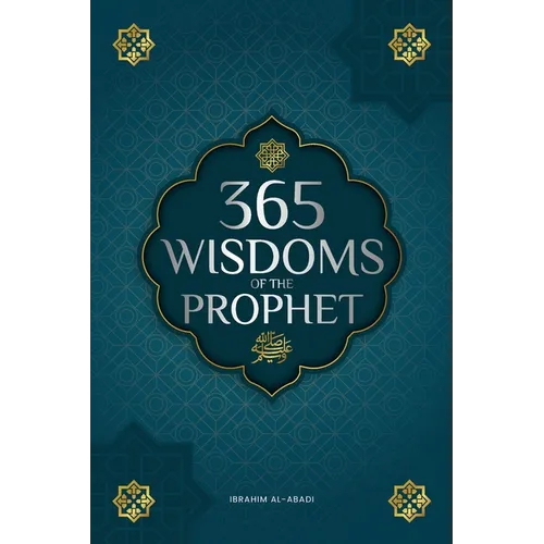 365 Wisdoms of the Prophet Muhammad: Authentic Texts from the Hadith and Sunnah on the Family, Health, Success and Spiritual Growth (Collection - Isla
