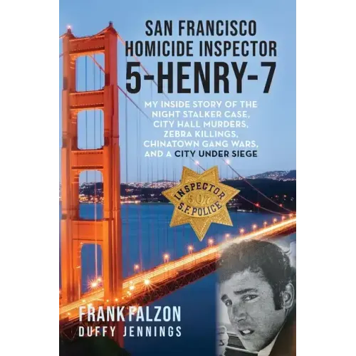San Francisco Homicide Inspector 5-Henry-7: My Inside Story of the Night Stalker, City Hall Murders, Zebra Killings, Chinatown Gang Wars, and a City U