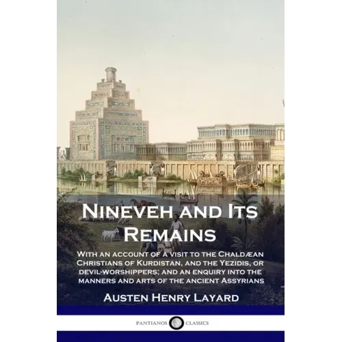 Nineveh and Its Remains: With an account of a visit to the Chaldæan Christians of Kurdistan, and the Yezidis, or devil-worshippers; and an enqu