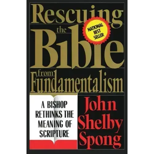 Rescuing the Bible from Fundamentalism: A Bishop Rethinks the Meaning of Scripture