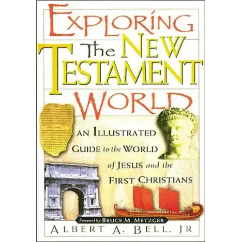 Exploring the New Testament World: An Illustrated Guide to the World of Jesus and the First Christians