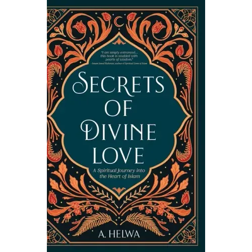 Secrets of Divine Love: A Spiritual Journey into the Heart of Islam