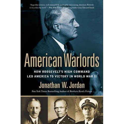 American Warlords: How Roosevelt's High Command Led America to Victory in World War II