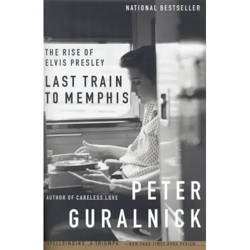Last Train to Memphis: The Rise of Elvis Presley
