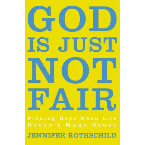 God Is Just Not Fair: Finding Hope When Life Doesn't Make Sense