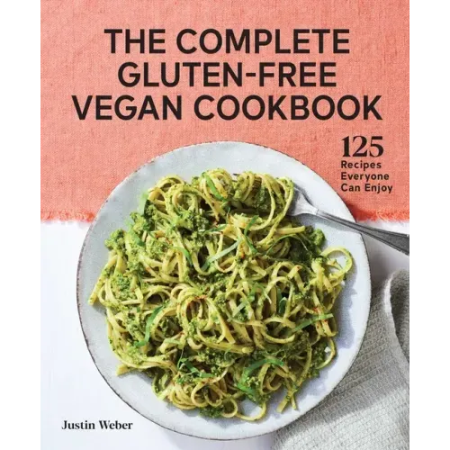 The Complete Gluten-Free Vegan Cookbook: 125 Recipes Everyone Can Enjoy