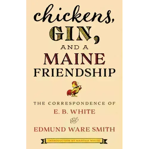Chickens, Gin, and a Maine Friendship: The Correspondence of E. B. White and Edmund Ware Smith