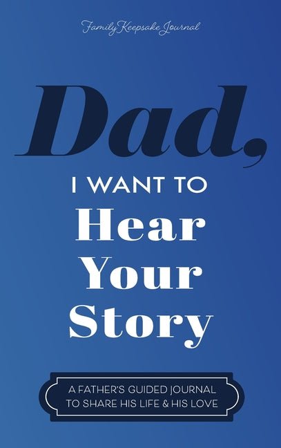 Dad, I Want to Hear Your Story: A Father's Guided Journal to Share His Life & His Love - iShook Books