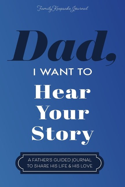 Dad, I Want to Hear Your Story: A Father's Guided Journal To Share His Life & His Love - iShook Books