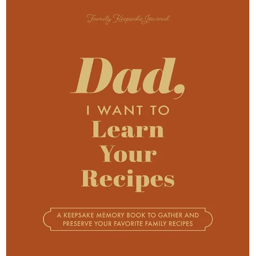 Dad, I Want to Learn Your Recipes: A Keepsake Memory Book to Gather and Preserve Your Favorite Family Recipes - Hardcover - iShook Books