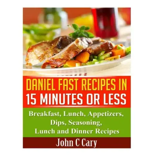 Daniel Fast Recipes in 15 Minutes or Less: Breakfast, Lunch, Appetizers, Dips, Seasoning, Lunch and Dinner Recipes - Paperback - iShook Books