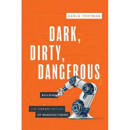 Dark, Dirty, Dangerous: Building the Vibrant Future of Manufacturing - Paperback - iShook Books