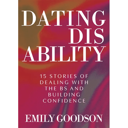 Dating Disability: 15 Stories of Dealing with the Bs and Building Confidence - Hardcover - iShook Books