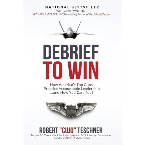 Debrief to Win: How America's Top Guns Practice Accountable Leadership...and How You Can, Too! - Hardcover - iShook Books