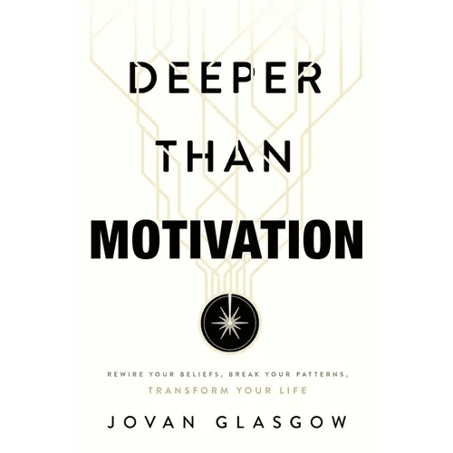 Deeper Than Motivation: Rewire Your Beliefs, Break Your Patterns, Transform Your Life - Paperback - iShook Books