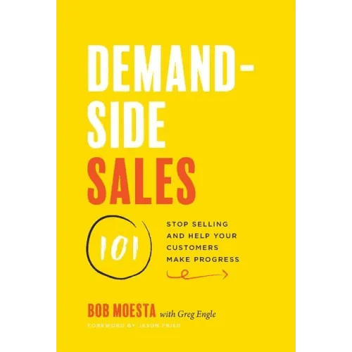 Demand - Side Sales 101: Stop Selling and Help Your Customers Make Progress - Hardcover - iShook Books
