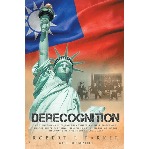 Derecognition: How Americans in Taiwan surmounted multiple crises and helped shape the Taiwan Relations Act when the U.S. broke diplomatic relations w - Paperback - iShook Books