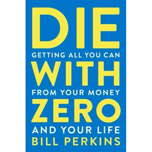 Die with Zero: Getting All You Can from Your Money and Your Life - Paperback - iShook Books