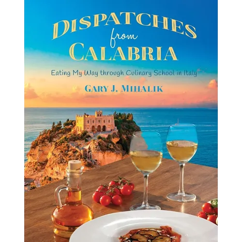 Dispatches from Calabria: Eating My Way through Culinary School in Italy - Paperback - iShook Books