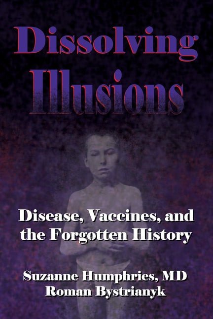 Dissolving Illusions: Disease, Vaccines, and The Forgotten History - iShook Books