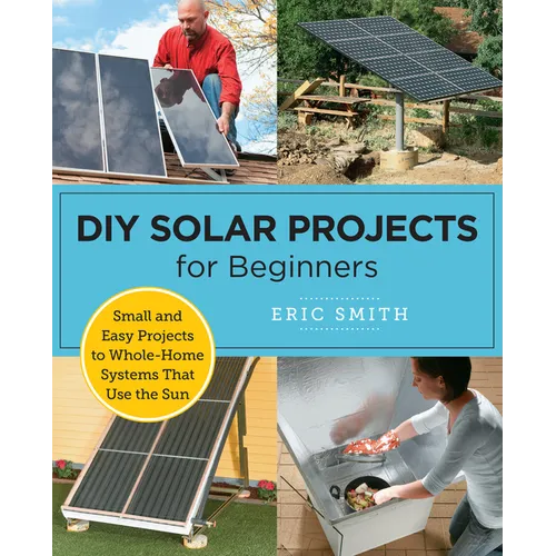 DIY Solar Projects for Beginners: Small and Easy Projects to Whole - Home Systems That Use the Sun - Paperback - iShook Books