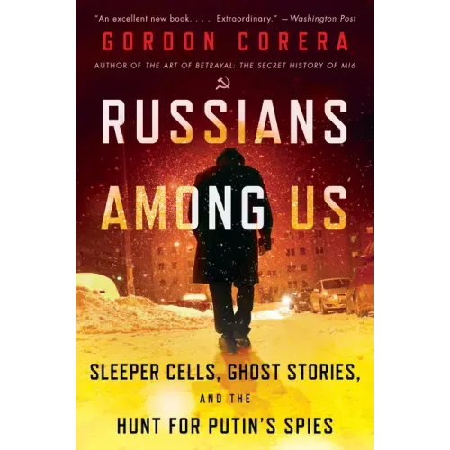 Russians Among Us: Sleeper Cells, Ghost Stories, and the Hunt for Putin's Spies