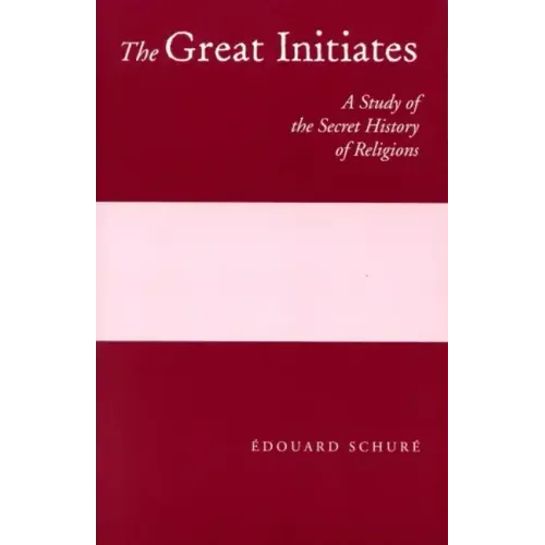 The Great Initiates: A Study of the Secret History of Religions