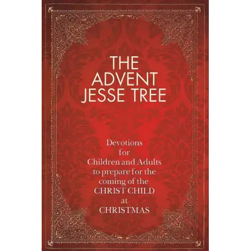 The Advent Jesse Tree: Devotions for Children and Adults to Prepare for the Coming of the Christ Child at Christmas