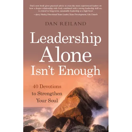 Leadership Alone Isn't Enough: 40 Devotions to Strengthen Your Soul