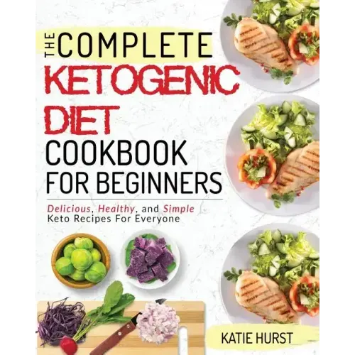 Ketogenic Diet for Beginners: The Complete Keto Diet Cookbook for Beginners Delicious, Healthy, and Simple Keto Recipes for Everyone