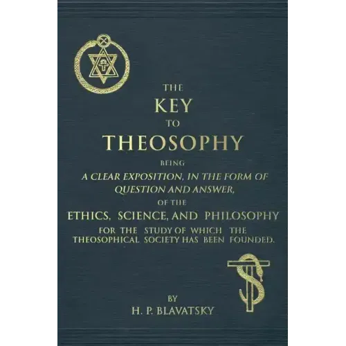The Key to Theosophy: An Exposition on the Ethics, Science, and Philosophy of Theosophy