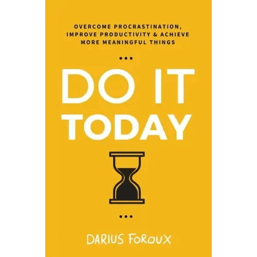Do It Today: Overcome Procrastination, Improve Productivity, and Achieve More Meaningful Things - Paperback - iShook Books