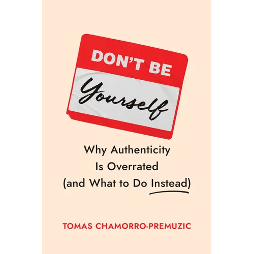 Don't Be Yourself: Why Authenticity Is Overrated (and What to Do Instead) - Hardcover - iShook Books