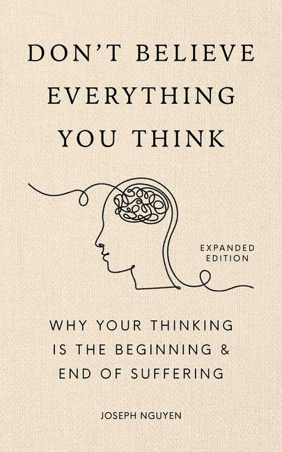 Don't Believe Everything You Think (Expanded Edition): Why Your Thinking Is the Beginning & End of Suffering (Graduation Gift) - iShook Books