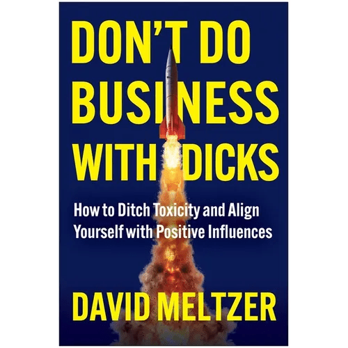 Don't Do Business with Dicks: How to Ditch Toxicity and Align Yourself with Positive Influences - Hardcover - iShook Books