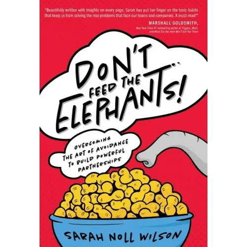 Don't Feed the Elephants!: Overcoming the Art of Avoidance to Build Powerful Partnerships - Hardcover - iShook Books