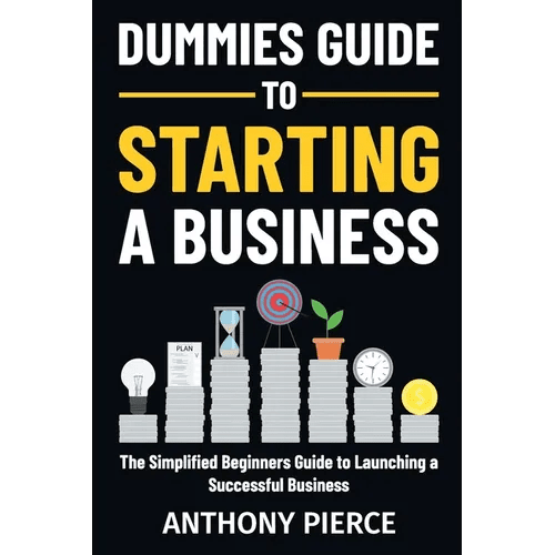 Dummies Guide to Starting a Business: The Simplified Beginners Guide to Launching a Successful Business Step - by - Step Blueprint to Build a Business - Paperback - iShook Books