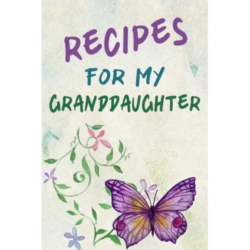 Recipes For My Granddaughter: A Keepsake Cookbook to Write Your Favorite Family Recipes 6x9 inch 120 pages - Gifts For Grandaughters