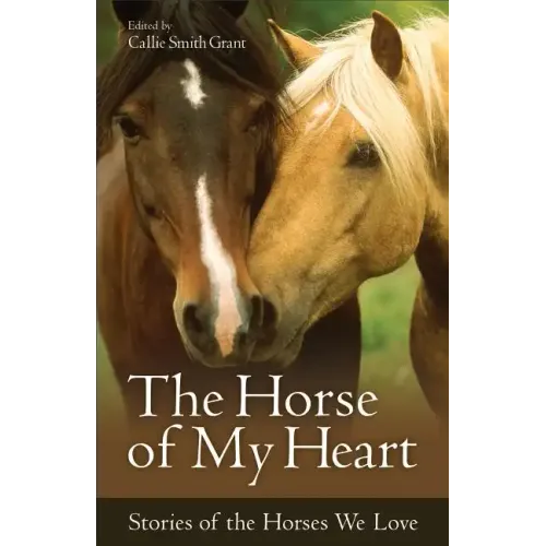 The Horse of My Heart: Stories of the Horses We Love