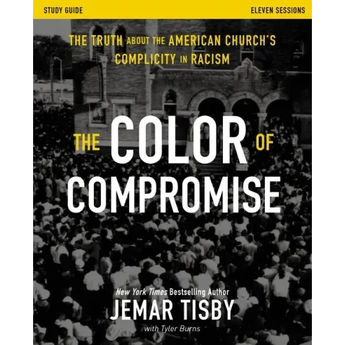 The Color of Compromise Study Guide: The Truth about the American Church's Complicity in Racism